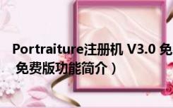 Portraiture注册机 V3.0 免费版（Portraiture注册机 V3.0 免费版功能简介）