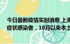 今日最新疫情实时消息 上海新增1例本土确诊病例和1例无症状感染者，10月以来本土疫情有三大特点