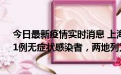 今日最新疫情实时消息 上海新增社会面1例本土确诊病例、1例无症状感染者，两地列为中风险区