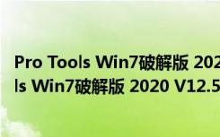 Pro Tools Win7破解版 2020 V12.5 汉化免费版（Pro Tools Win7破解版 2020 V12.5 汉化免费版功能简介）