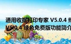 通用收据打印专家 V5.0.4 绿色免费版（通用收据打印专家 V5.0.4 绿色免费版功能简介）