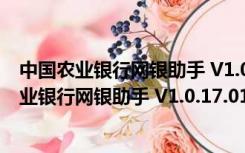 中国农业银行网银助手 V1.0.17.0105 官方免费版（中国农业银行网银助手 V1.0.17.0105 官方免费版功能简介）