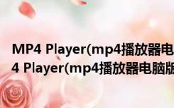 MP4 Player(mp4播放器电脑版) V4.8.6 官方最新版（MP4 Player(mp4播放器电脑版) V4.8.6 官方最新版功能简介）