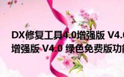 DX修复工具4.0增强版 V4.0 绿色免费版（DX修复工具4.0增强版 V4.0 绿色免费版功能简介）