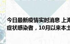 今日最新疫情实时消息 上海新增1例本土确诊病例和1例无症状感染者，10月以来本土疫情有三大特点