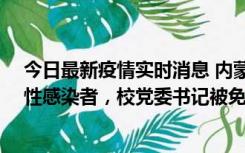 今日最新疫情实时消息 内蒙古一高校已有39人被确诊为阳性感染者，校党委书记被免职