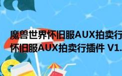 魔兽世界怀旧服AUX拍卖行插件 V1.0.0 中文版（魔兽世界怀旧服AUX拍卖行插件 V1.0.0 中文版功能简介）