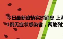 今日最新疫情实时消息 上海新增社会面1例本土确诊病例、1例无症状感染者，两地列为中风险区