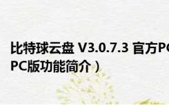 比特球云盘 V3.0.7.3 官方PC版（比特球云盘 V3.0.7.3 官方PC版功能简介）