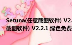 Setuna(任意截图软件) V2.2.1 绿色免费版（Setuna(任意截图软件) V2.2.1 绿色免费版功能简介）