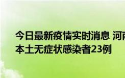 今日最新疫情实时消息 河南昨日新增本土确诊病例12例、本土无症状感染者23例