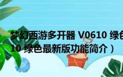 梦幻西游多开器 V0610 绿色最新版（梦幻西游多开器 V0610 绿色最新版功能简介）