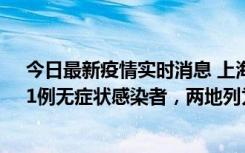 今日最新疫情实时消息 上海新增社会面1例本土确诊病例、1例无症状感染者，两地列为中风险区