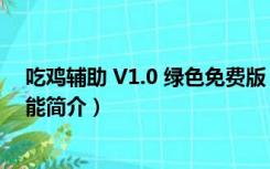 吃鸡辅助 V1.0 绿色免费版（吃鸡辅助 V1.0 绿色免费版功能简介）