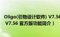 Oligo(引物设计软件) V7.56 官方版（Oligo(引物设计软件) V7.56 官方版功能简介）