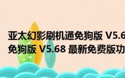 亚太幻影刷机通免狗版 V5.68 最新免费版（亚太幻影刷机通免狗版 V5.68 最新免费版功能简介）