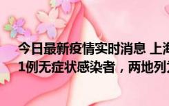 今日最新疫情实时消息 上海新增社会面1例本土确诊病例、1例无症状感染者，两地列为中风险区