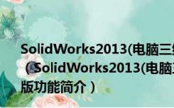 SolidWorks2013(电脑三维设计软件) 32/64位 官方正式版（SolidWorks2013(电脑三维设计软件) 32/64位 官方正式版功能简介）