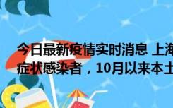 今日最新疫情实时消息 上海新增1例本土确诊病例和1例无症状感染者，10月以来本土疫情有三大特点