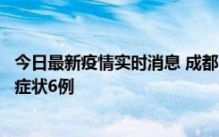 今日最新疫情实时消息 成都10月12日新增本土确诊4例、无症状6例