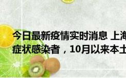 今日最新疫情实时消息 上海新增1例本土确诊病例和1例无症状感染者，10月以来本土疫情有三大特点