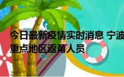 今日最新疫情实时消息 宁波昨日新增确诊病例1例，为省外重点地区返甬人员