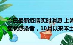 今日最新疫情实时消息 上海新增1例本土确诊病例和1例无症状感染者，10月以来本土疫情有三大特点