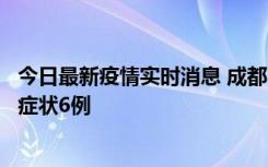 今日最新疫情实时消息 成都10月12日新增本土确诊4例、无症状6例