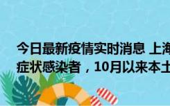 今日最新疫情实时消息 上海新增1例本土确诊病例和1例无症状感染者，10月以来本土疫情有三大特点