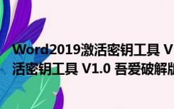 Word2019激活密钥工具 V1.0 吾爱破解版（Word2019激活密钥工具 V1.0 吾爱破解版功能简介）