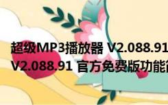 超级MP3播放器 V2.088.91 官方免费版（超级MP3播放器 V2.088.91 官方免费版功能简介）