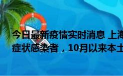 今日最新疫情实时消息 上海新增1例本土确诊病例和1例无症状感染者，10月以来本土疫情有三大特点