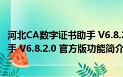 河北CA数字证书助手 V6.8.2.0 官方版（河北CA数字证书助手 V6.8.2.0 官方版功能简介）