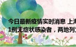 今日最新疫情实时消息 上海新增社会面1例本土确诊病例、1例无症状感染者，两地列为中风险区