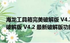 海龙工具箱完美破解版 V4.2 最新破解版（海龙工具箱完美破解版 V4.2 最新破解版功能简介）