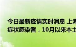 今日最新疫情实时消息 上海新增1例本土确诊病例和1例无症状感染者，10月以来本土疫情有三大特点