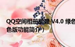 QQ空间相册助理 V4.0 绿色版（QQ空间相册助理 V4.0 绿色版功能简介）