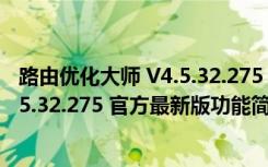 路由优化大师 V4.5.32.275 官方最新版（路由优化大师 V4.5.32.275 官方最新版功能简介）