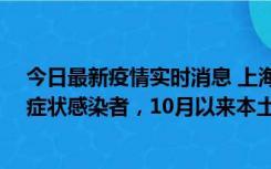 今日最新疫情实时消息 上海新增1例本土确诊病例和1例无症状感染者，10月以来本土疫情有三大特点