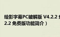 绘影字幕PC破解版 V4.2.2 免费版（绘影字幕PC破解版 V4.2.2 免费版功能简介）