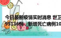 今日最新疫情实时消息 世卫组织：全球新增新冠确诊病例495136例，新增死亡病例1025例