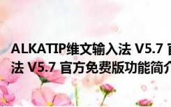 ALKATIP维文输入法 V5.7 官方免费版（ALKATIP维文输入法 V5.7 官方免费版功能简介）