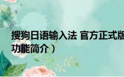 搜狗日语输入法 官方正式版（搜狗日语输入法 官方正式版功能简介）