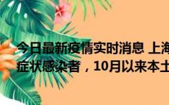 今日最新疫情实时消息 上海新增1例本土确诊病例和1例无症状感染者，10月以来本土疫情有三大特点