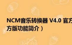 NCM音乐转换器 V4.0 官方版（NCM音乐转换器 V4.0 官方版功能简介）