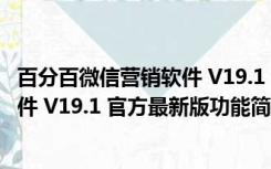 百分百微信营销软件 V19.1 官方最新版（百分百微信营销软件 V19.1 官方最新版功能简介）