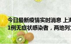 今日最新疫情实时消息 上海新增社会面1例本土确诊病例、1例无症状感染者，两地列为中风险区