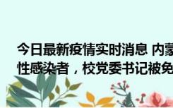 今日最新疫情实时消息 内蒙古一高校已有39人被确诊为阳性感染者，校党委书记被免职