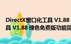 DirectX窗口化工具 V1.88 绿色免费版（DirectX窗口化工具 V1.88 绿色免费版功能简介）