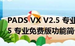 PADS VX V2.5 专业免费版（PADS VX V2.5 专业免费版功能简介）